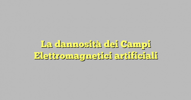 La dannosità dei Campi Elettromagnetici artificiali