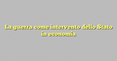 La guerra come intervento dello Stato in economia