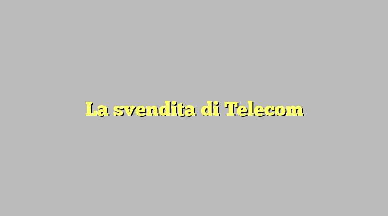 La svendita di Telecom