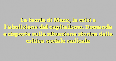 La teoria di Marx, la crisi e l’abolizione del capitalismo. Domande e risposte sulla situazione storica della critica sociale radicale
