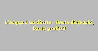 L’acqua è un diritto – Basta distacchi, basta profitti!