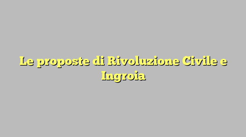 Le proposte di Rivoluzione Civile e Ingroia