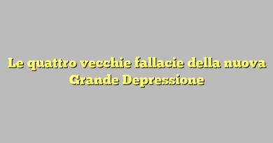 Le quattro vecchie fallacie della nuova Grande Depressione