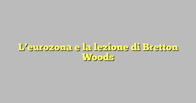 L’eurozona e la lezione di Bretton Woods