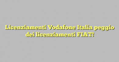 Licenziamenti Vodafone Italia peggio dei licenziamenti FIAT!
