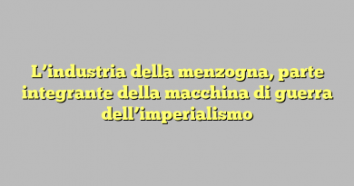 L’industria della menzogna, parte integrante della macchina di guerra dell’imperialismo