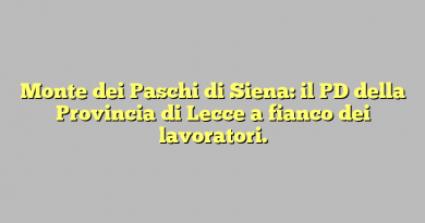 Monte dei Paschi di Siena: il PD della Provincia di Lecce a fianco dei lavoratori.