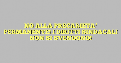 NO ALLA PRECARIETA’ PERMANENTE! I DIRITTI SINDACALI NON SI SVENDONO!