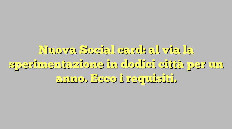 Nuova Social card: al via la sperimentazione in dodici città per un anno. Ecco i requisiti.