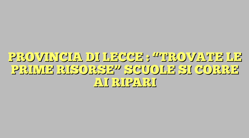 PROVINCIA DI LECCE : “TROVATE LE PRIME RISORSE” SCUOLE SI CORRE AI RIPARI