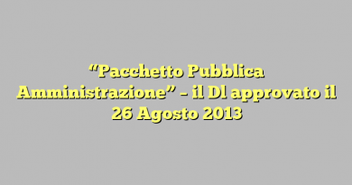 “Pacchetto Pubblica Amministrazione” – il Dl approvato il 26 Agosto 2013