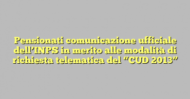 Pensionati comunicazione ufficiale dell’INPS in merito alle modalità di richiesta telematica del “CUD 2013”