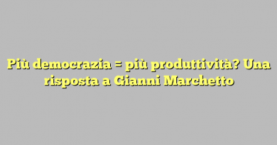 Più democrazia = più produttività? Una risposta a Gianni Marchetto