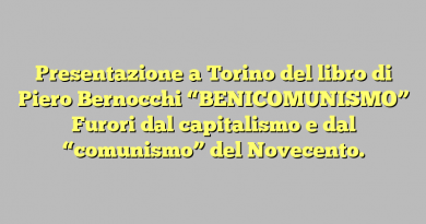 Presentazione a Torino del libro di Piero Bernocchi “BENICOMUNISMO” Furori dal capitalismo e dal “comunismo” del Novecento.