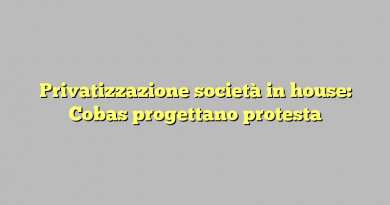 Privatizzazione società in house: Cobas progettano protesta