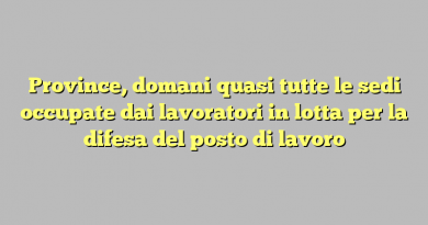 Province, domani quasi tutte le sedi occupate dai lavoratori in lotta per la difesa del posto di lavoro