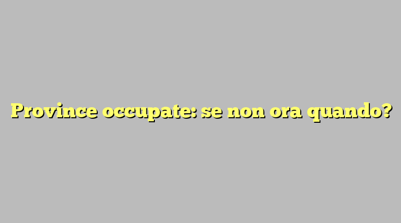 Province occupate: se non ora quando?