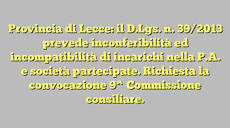 Provincia di Lecce: il D.Lgs. n. 39/2013 prevede inconferibilità ed incompatibilità di incarichi nella P.A. e società partecipate. Richiesta la convocazione 9^ Commissione consiliare.