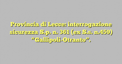 Provincia di Lecce: interrogazione sicurezza  S.p. n. 361 (ex S.s. n.459) “Gallipoli-Otranto”.