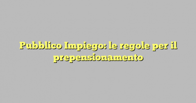 Pubblico Impiego: le regole per il prepensionamento