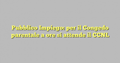 Pubblico Impiego: per il Congedo parentale a ore si attende il CCNL