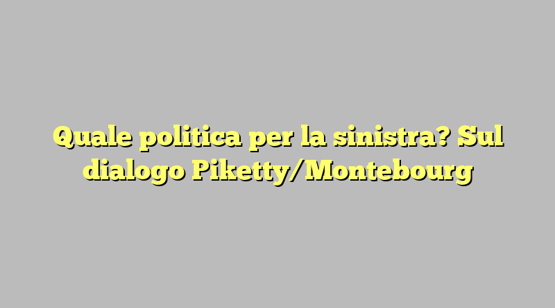 Quale politica per la sinistra? Sul dialogo Piketty/Montebourg