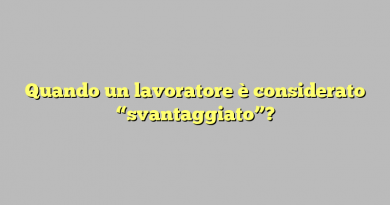 Quando un lavoratore è considerato “svantaggiato”?