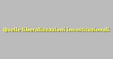 Quelle liberalizzazioni incostituzionali