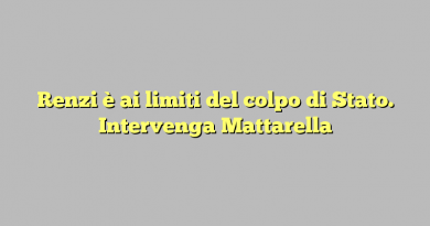 Renzi è ai limiti del colpo di Stato. Intervenga Mattarella