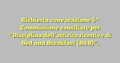 Richiesta convocazione  5^ Commissione consiliare per  “Disciplina dell’attività ricettive di Bed and Breakfast (B&B)”.