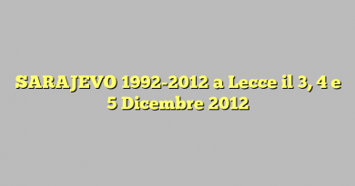 SARAJEVO 1992-2012 a Lecce il 3, 4 e 5 Dicembre 2012