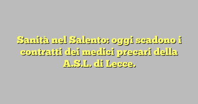 Sanità nel Salento: oggi scadono i contratti dei medici precari della A.S.L. di Lecce.