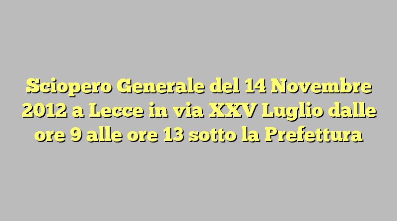 Sciopero Generale del 14 Novembre 2012 a Lecce in via XXV Luglio dalle ore 9 alle ore 13 sotto la Prefettura