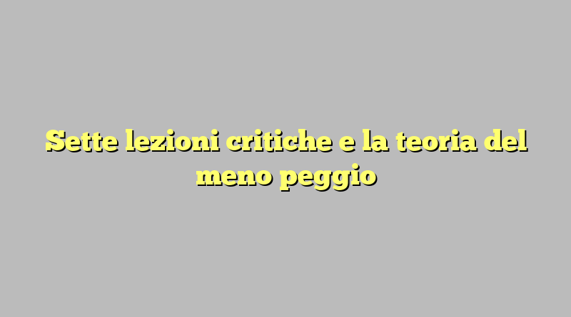 Sette lezioni critiche e la teoria del meno peggio