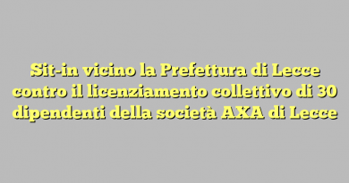 Sit-in vicino la Prefettura di Lecce  contro il licenziamento collettivo di 30 dipendenti della società AXA di Lecce