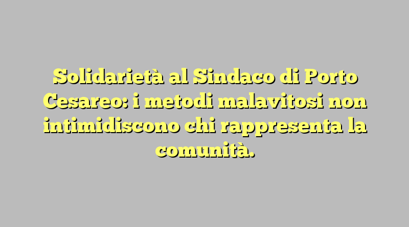 Solidarietà al Sindaco di Porto Cesareo: i metodi malavitosi non intimidiscono chi  rappresenta la comunità.