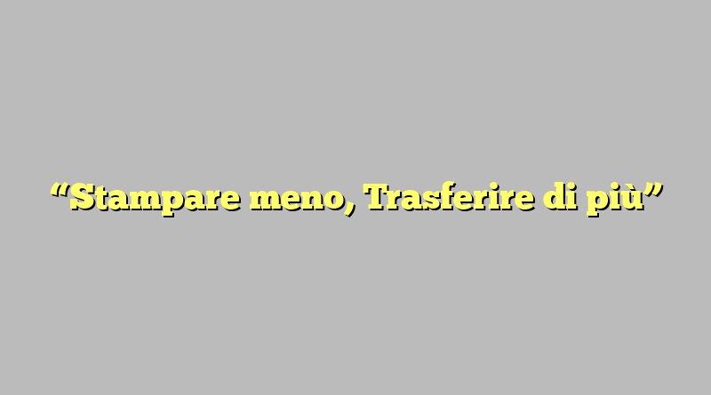 “Stampare meno, Trasferire di più”