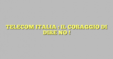 TELECOM ITALIA : IL CORAGGIO DI DIRE NO !