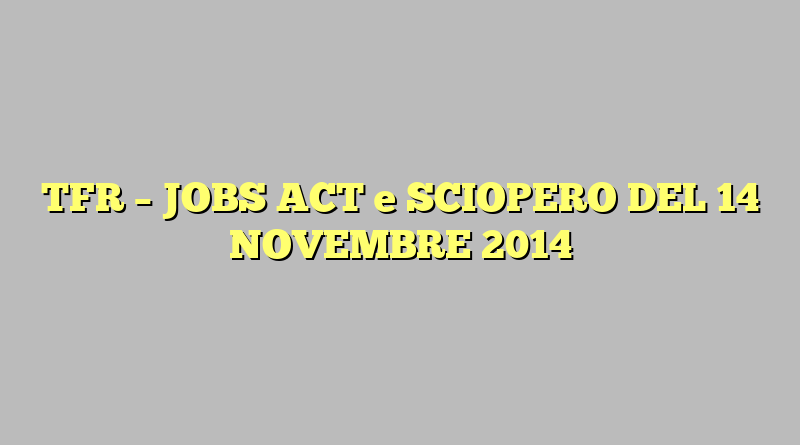 TFR – JOBS ACT e SCIOPERO DEL 14 NOVEMBRE 2014