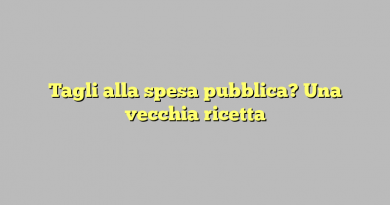 Tagli alla spesa pubblica? Una vecchia ricetta