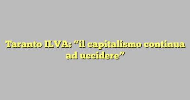 Taranto ILVA: “il capitalismo continua ad uccidere”