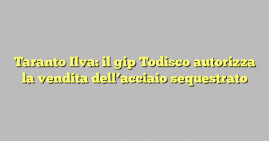 Taranto Ilva: il gip Todisco autorizza la vendita dell’acciaio sequestrato