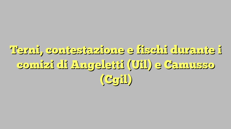 Terni, contestazione e fischi durante i comizi di Angeletti (Uil) e Camusso (Cgil)