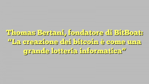 Thomas Bertani, fondatore di BitBoat: “La creazione dei bitcoin è come una grande lotteria informatica”