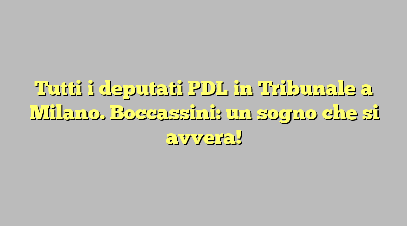 Tutti i deputati PDL in Tribunale a Milano. Boccassini: un sogno che si avvera!