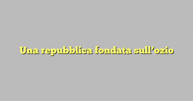 Una repubblica fondata sull’ozio