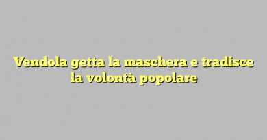 Vendola getta la maschera e tradisce la volontà popolare