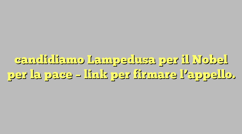 candidiamo Lampedusa per il Nobel per la pace – link per firmare l’appello.