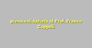 piena solidarietà al Prof. Franco Coppoli